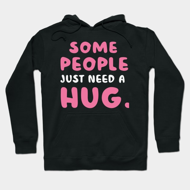 Some People Just Need A Hug Hoodie by CosmicCat